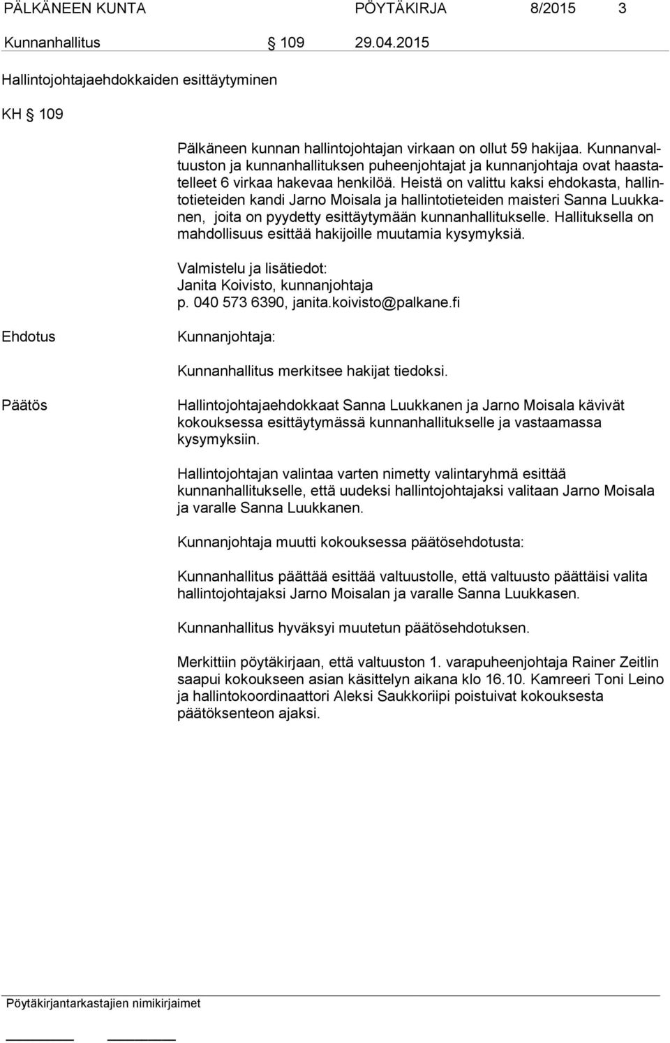 Heistä on valittu kaksi ehdokasta, hal linto tie tei den kandi Jarno Moisala ja hallintotieteiden maisteri Sanna Luuk kanen, joita on pyydetty esittäytymään kunnanhallitukselle.