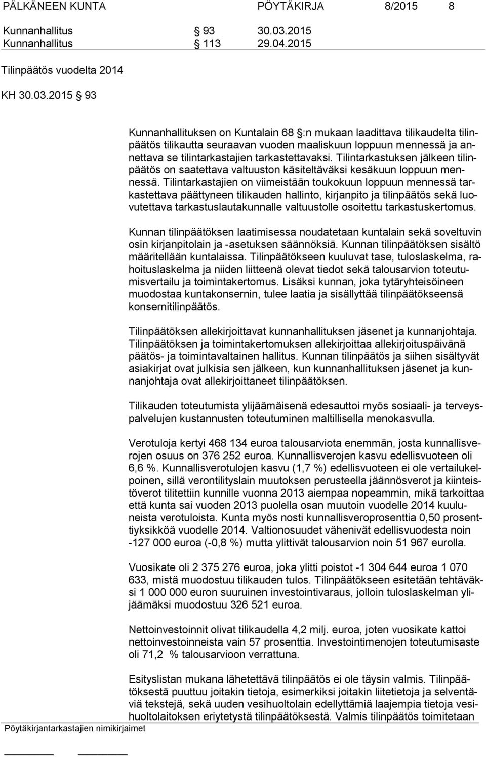 2015 93 Kunnanhallituksen on Kuntalain 68 :n mukaan laadittava tilikaudelta tilinpäätös tilikautta seuraavan vuoden maaliskuun loppuun mennessä ja annettava se tilintarkastajien tarkastettavaksi.