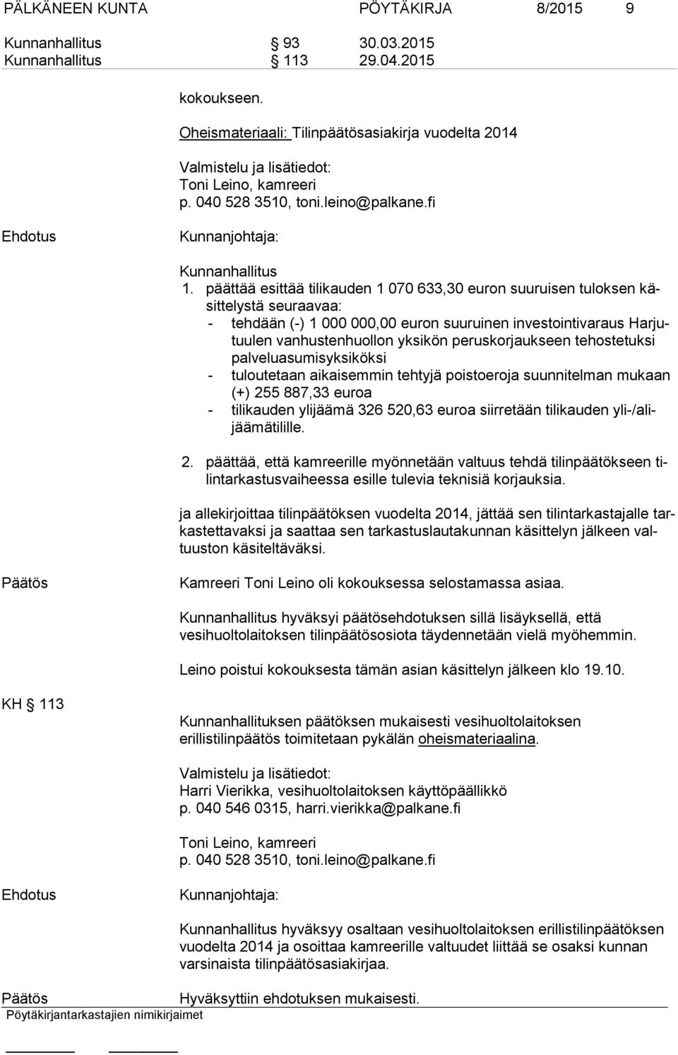 päättää esittää tilikauden 1 070 633,30 euron suuruisen tuloksen käsit te lys tä seuraavaa: - tehdään (-) 1 000 000,00 euron suuruinen investointivaraus Har jutuu len vanhustenhuollon yksikön