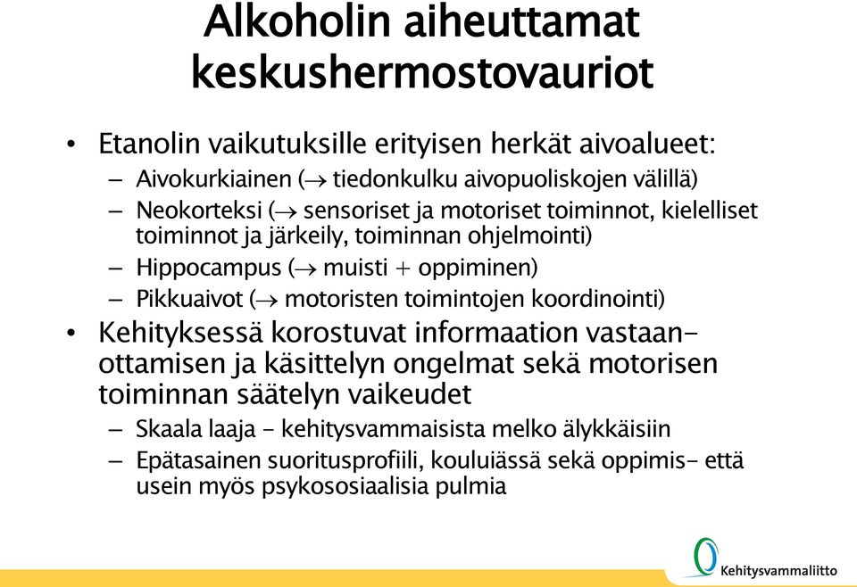 ( motoristen toimintojen koordinointi) Kehityksessä korostuvat informaation vastaanottamisen ja käsittelyn ongelmat sekä motorisen toiminnan säätelyn