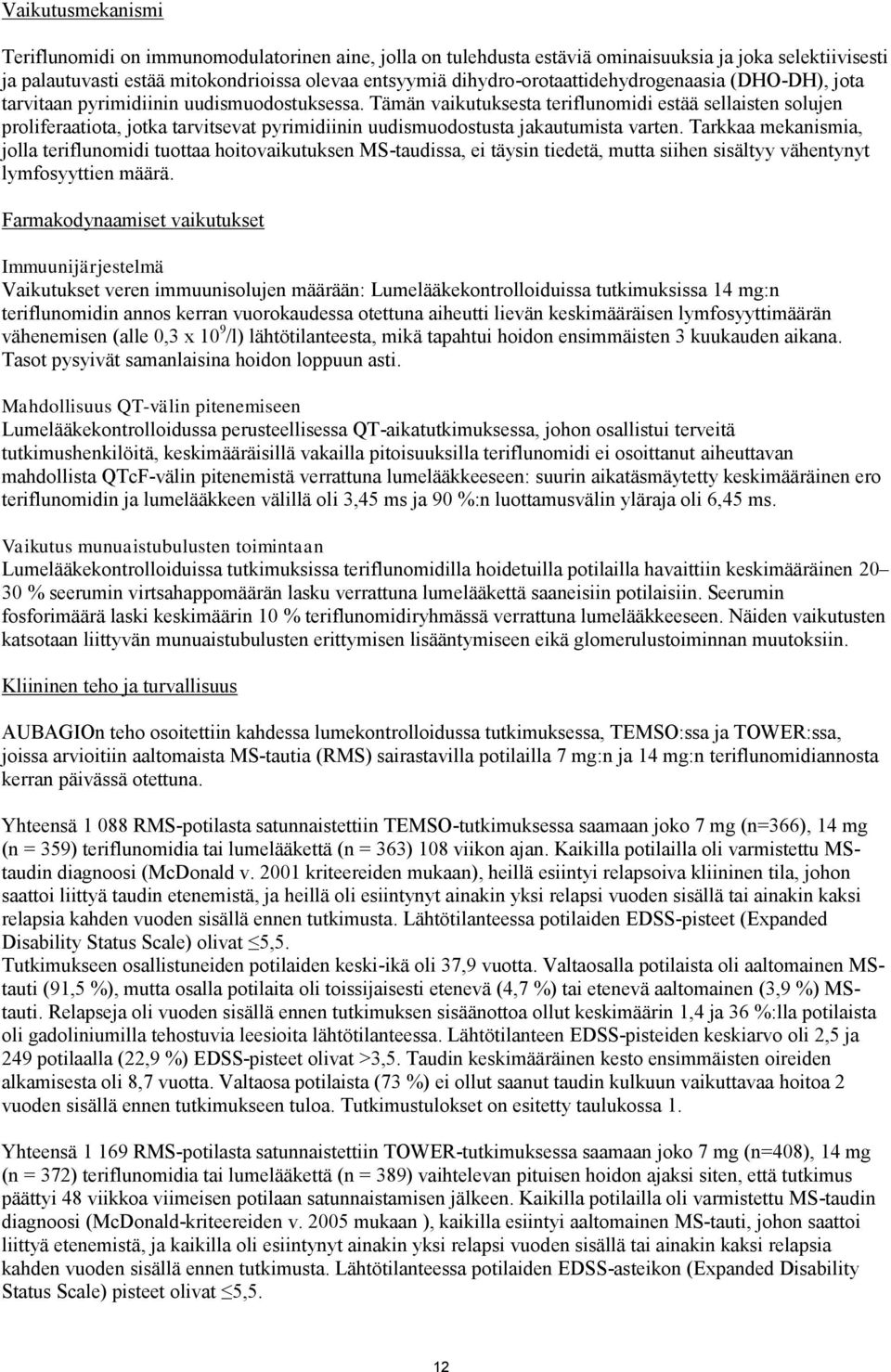 Tämän vaikutuksesta teriflunomidi estää sellaisten solujen proliferaatiota, jotka tarvitsevat pyrimidiinin uudismuodostusta jakautumista varten.