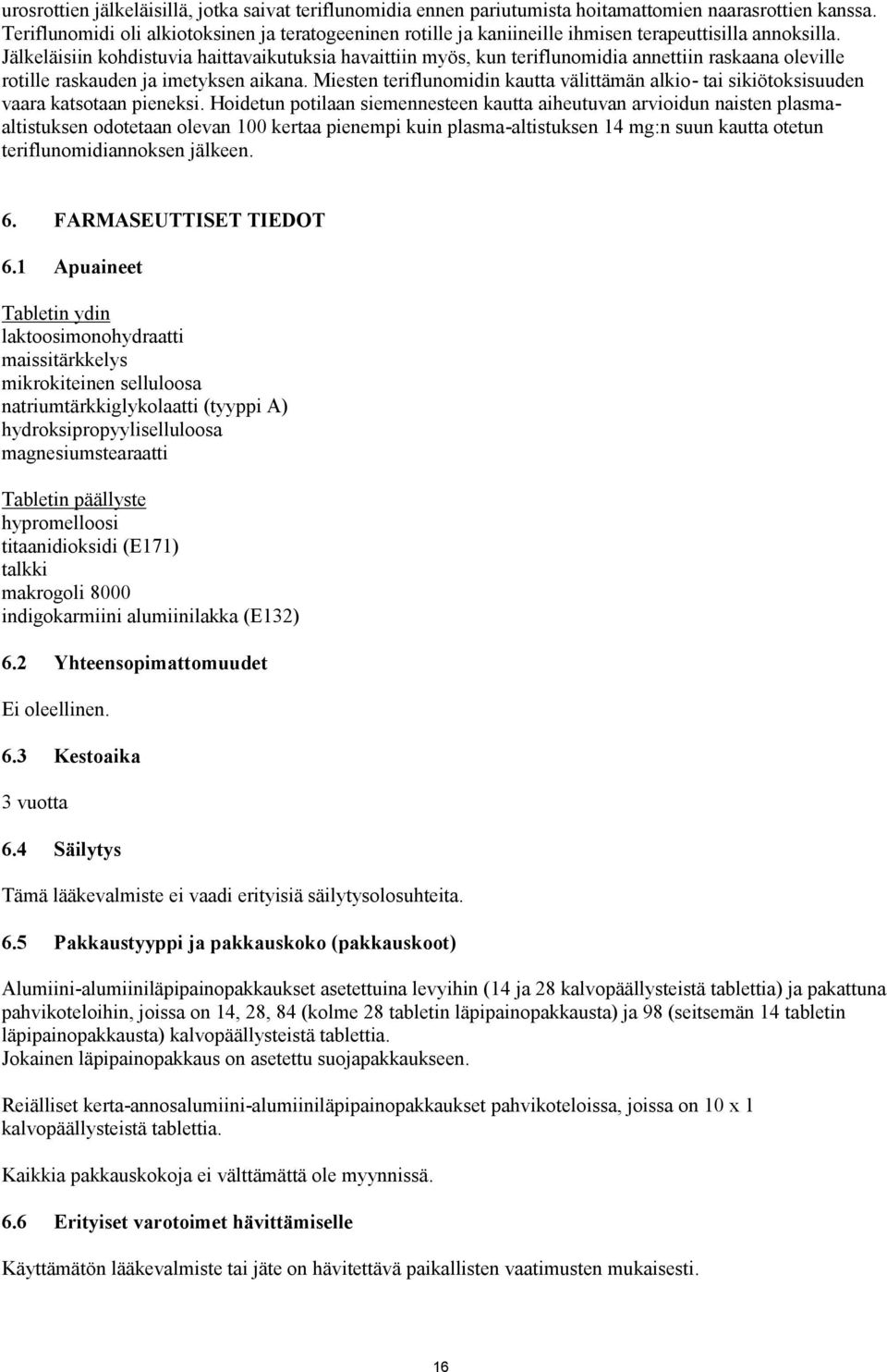 Jälkeläisiin kohdistuvia haittavaikutuksia havaittiin myös, kun teriflunomidia annettiin raskaana oleville rotille raskauden ja imetyksen aikana.