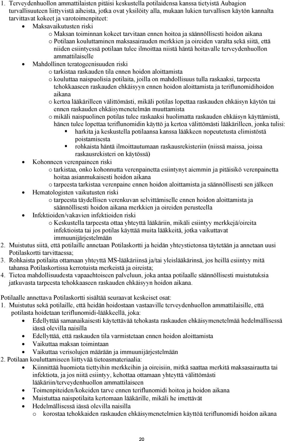 merkkien ja oireiden varalta sekä siitä, että niiden esiintyessä potilaan tulee ilmoittaa niistä häntä hoitavalle terveydenhuollon ammattilaiselle Mahdollinen teratogeenisuuden riski o tarkistaa