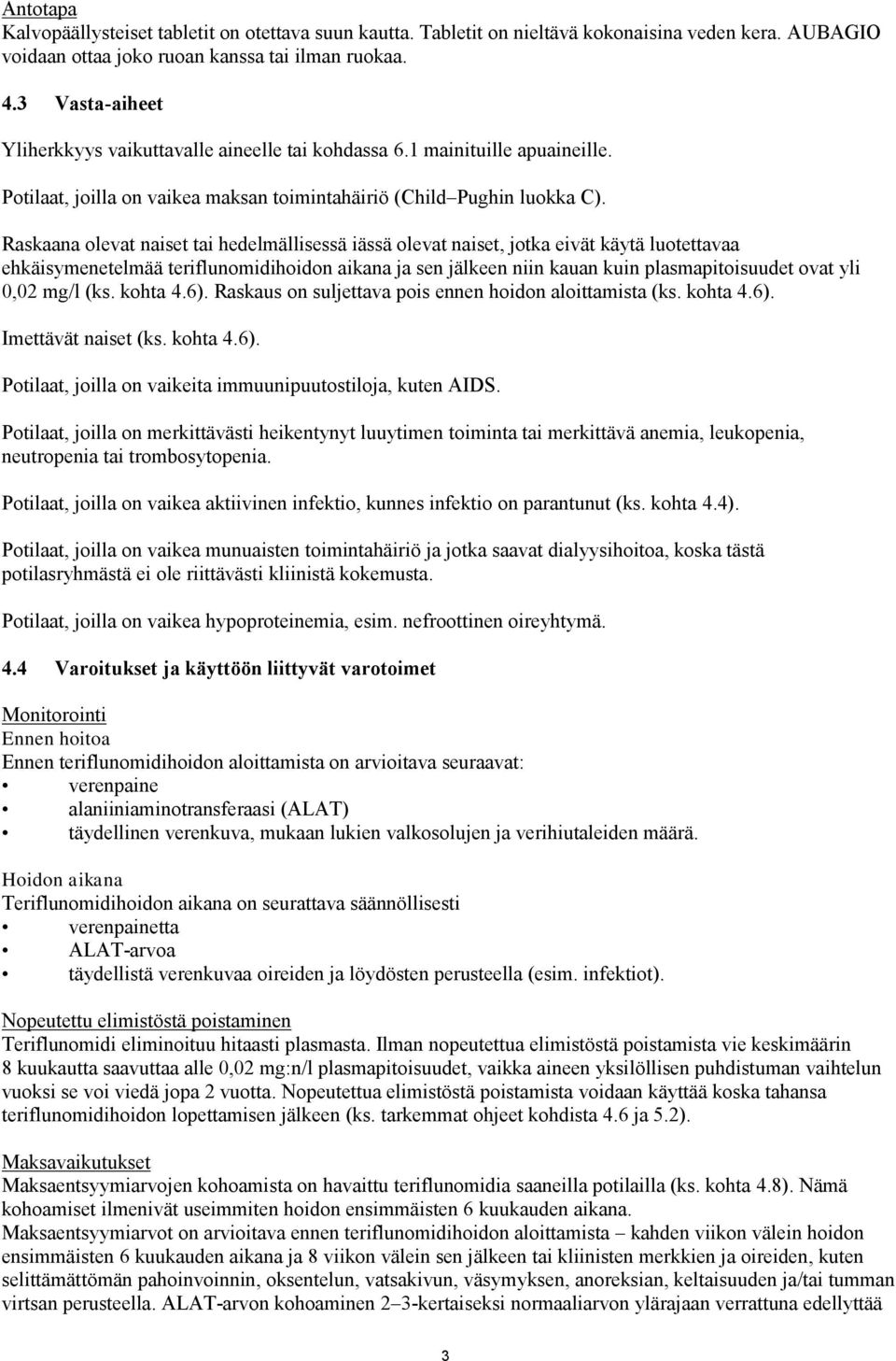 Raskaana olevat naiset tai hedelmällisessä iässä olevat naiset, jotka eivät käytä luotettavaa ehkäisymenetelmää teriflunomidihoidon aikana ja sen jälkeen niin kauan kuin plasmapitoisuudet ovat yli