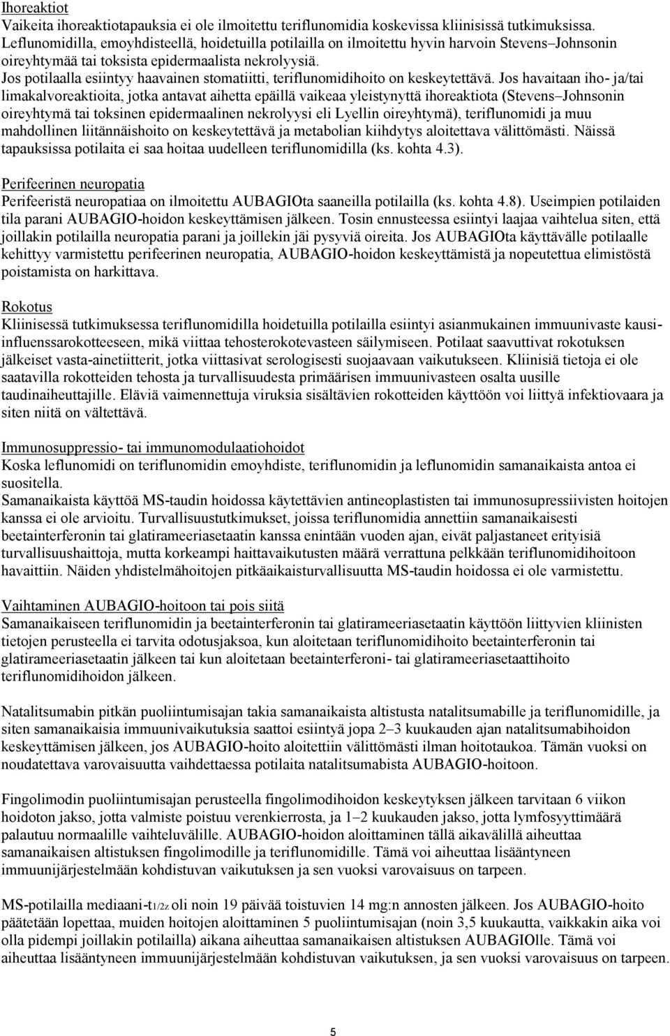 Jos potilaalla esiintyy haavainen stomatiitti, teriflunomidihoito on keskeytettävä.