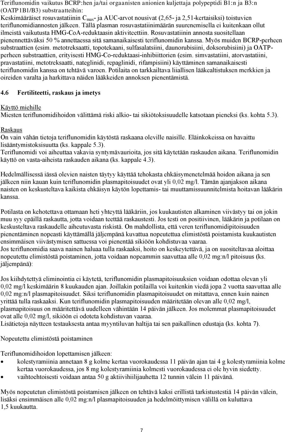 Rosuvastatiinin annosta suositellaan pienennettäväksi 50 % annettaessa sitä samanaikaisesti teriflunomidin kanssa. Myös muiden BCRP-perheen substraattien (esim.