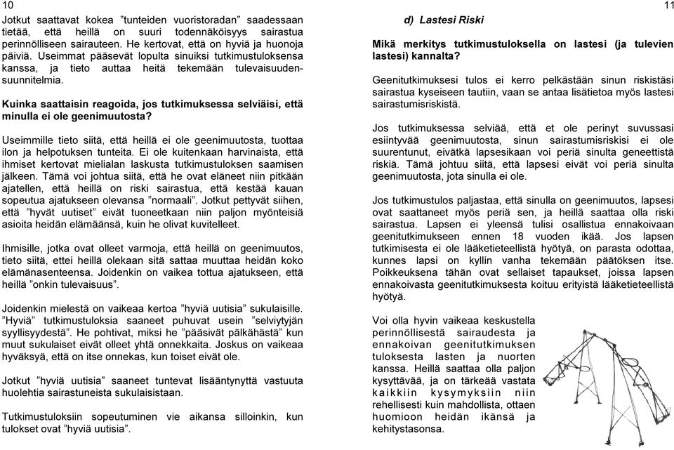 Kuinka saattaisin reagoida, jos tutkimuksessa selviäisi, että minulla ei ole geenimuutosta? Useimmille tieto siitä, että heillä ei ole geenimuutosta, tuottaa ilon ja helpotuksen tunteita.