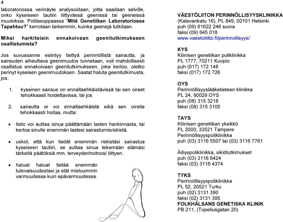 Jos suvussanne esiintyy tiettyä perinnöllistä sairautta, ja sairauden aiheuttava geenimuutos tunnetaan, voit mahdollisesti osallistua ennakoivaan geenitutkimukseen, joka kertoo, oletko perinyt