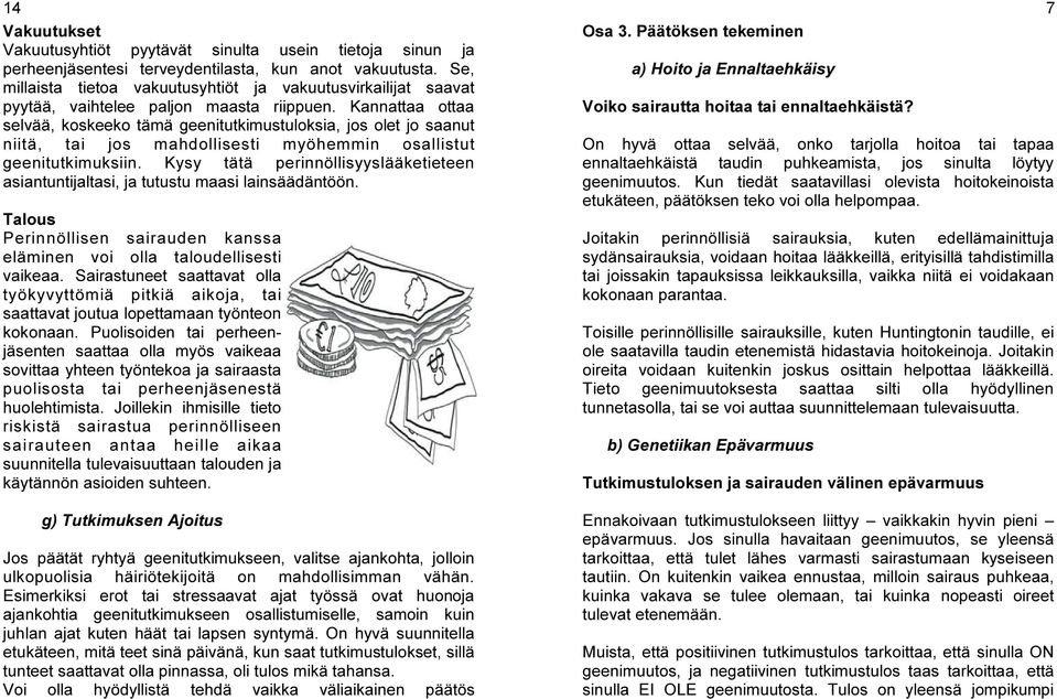 Kannattaa ottaa selvää, koskeeko tämä geenitutkimustuloksia, jos olet jo saanut niitä, tai jos mahdollisesti myöhemmin osallistut geenitutkimuksiin.