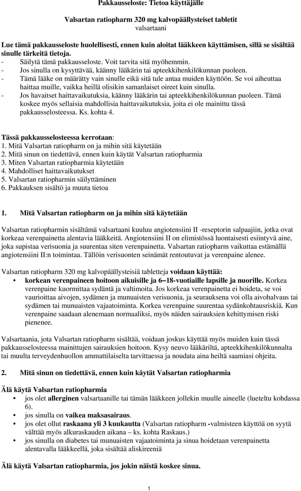 - Tämä lääke on määrätty vain sinulle eikä sitä tule antaa muiden käyttöön. Se voi aiheuttaa haittaa muille, vaikka heillä olisikin samanlaiset oireet kuin sinulla.