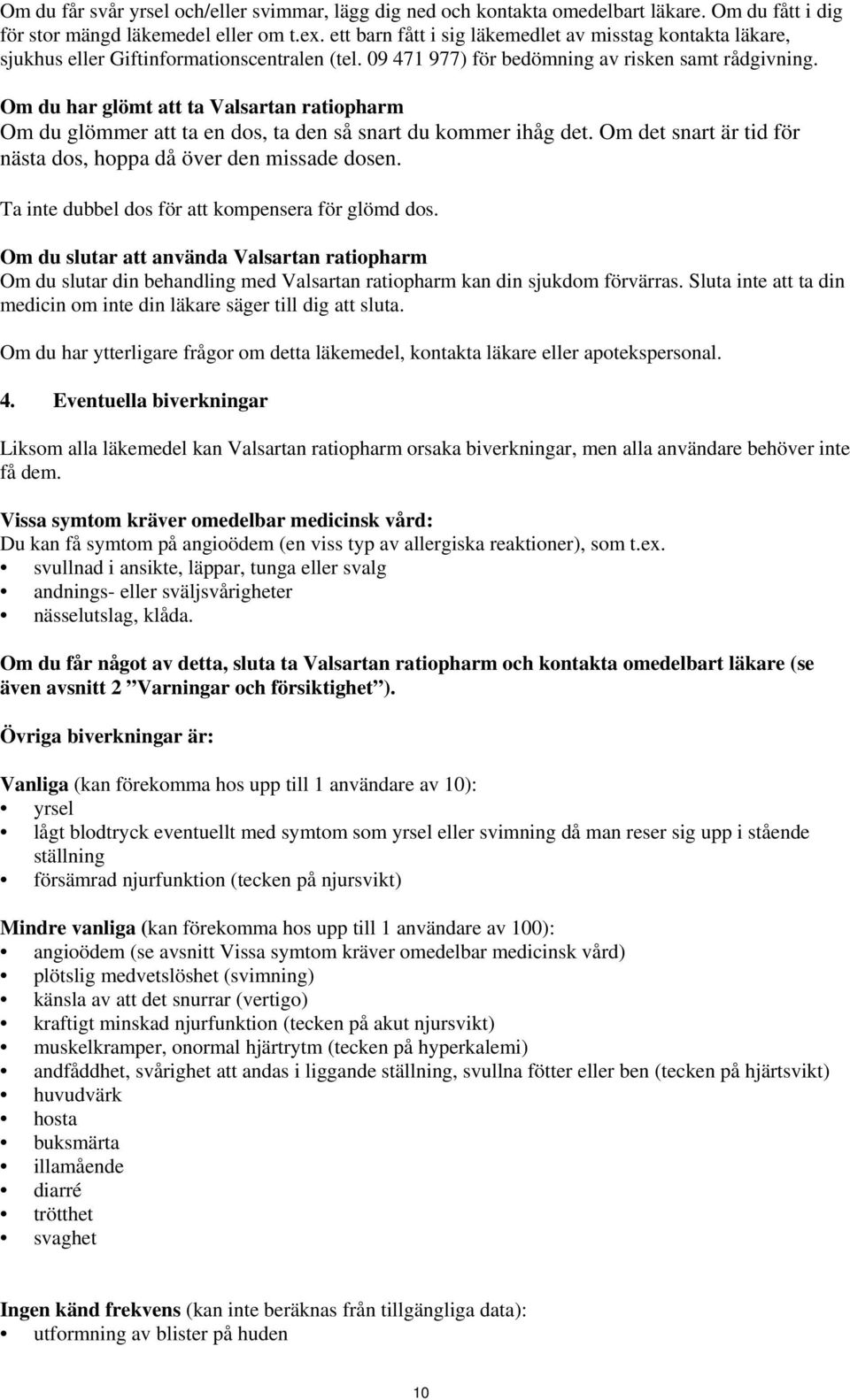 Om du har glömt att ta Valsartan ratiopharm Om du glömmer att ta en dos, ta den så snart du kommer ihåg det. Om det snart är tid för nästa dos, hoppa då över den missade dosen.