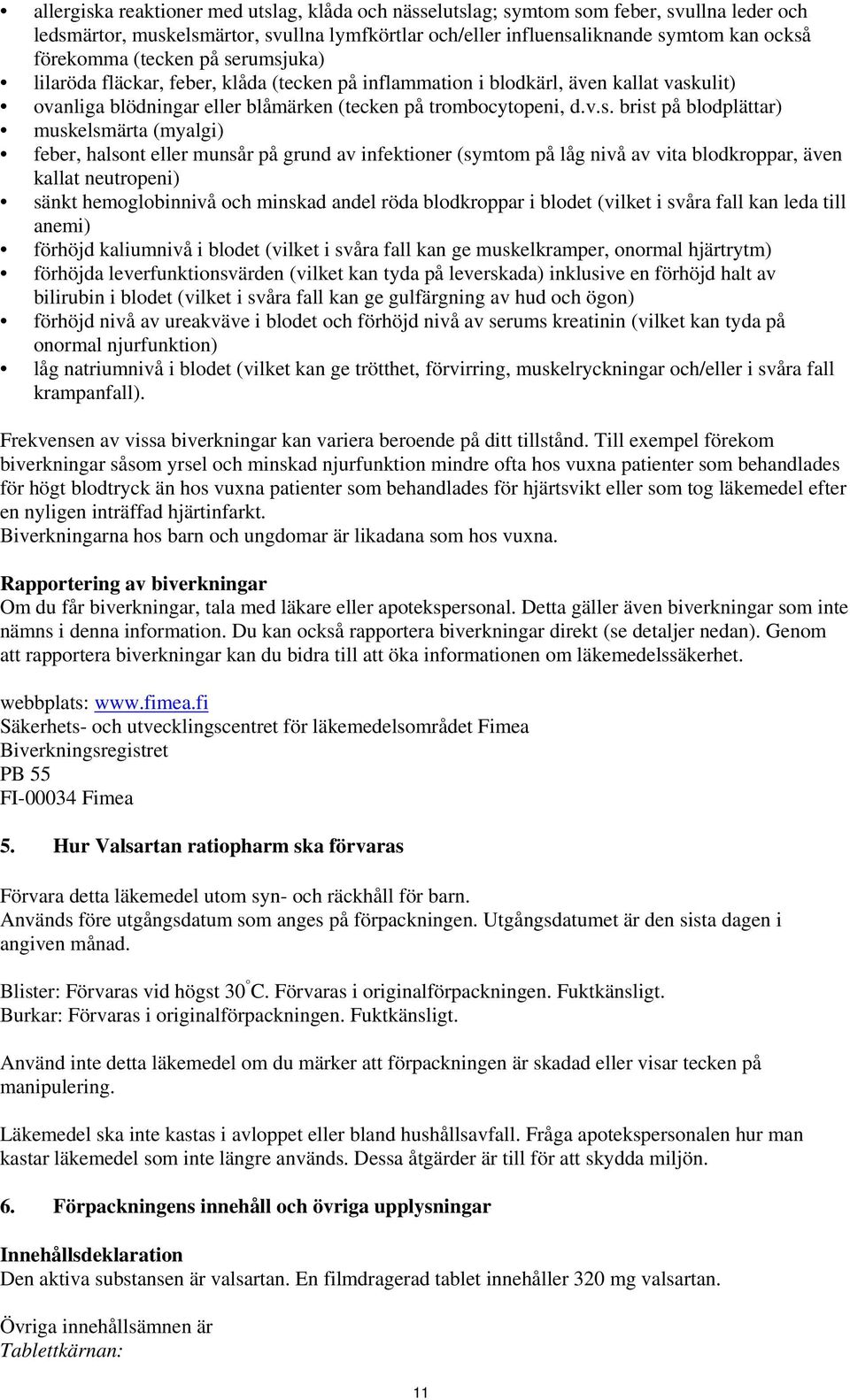 rumsjuka) lilaröda fläckar, feber, klåda (tecken på inflammation i blodkärl, även kallat vaskulit) ovanliga blödningar eller blåmärken (tecken på trombocytopeni, d.v.s. brist på blodplättar)