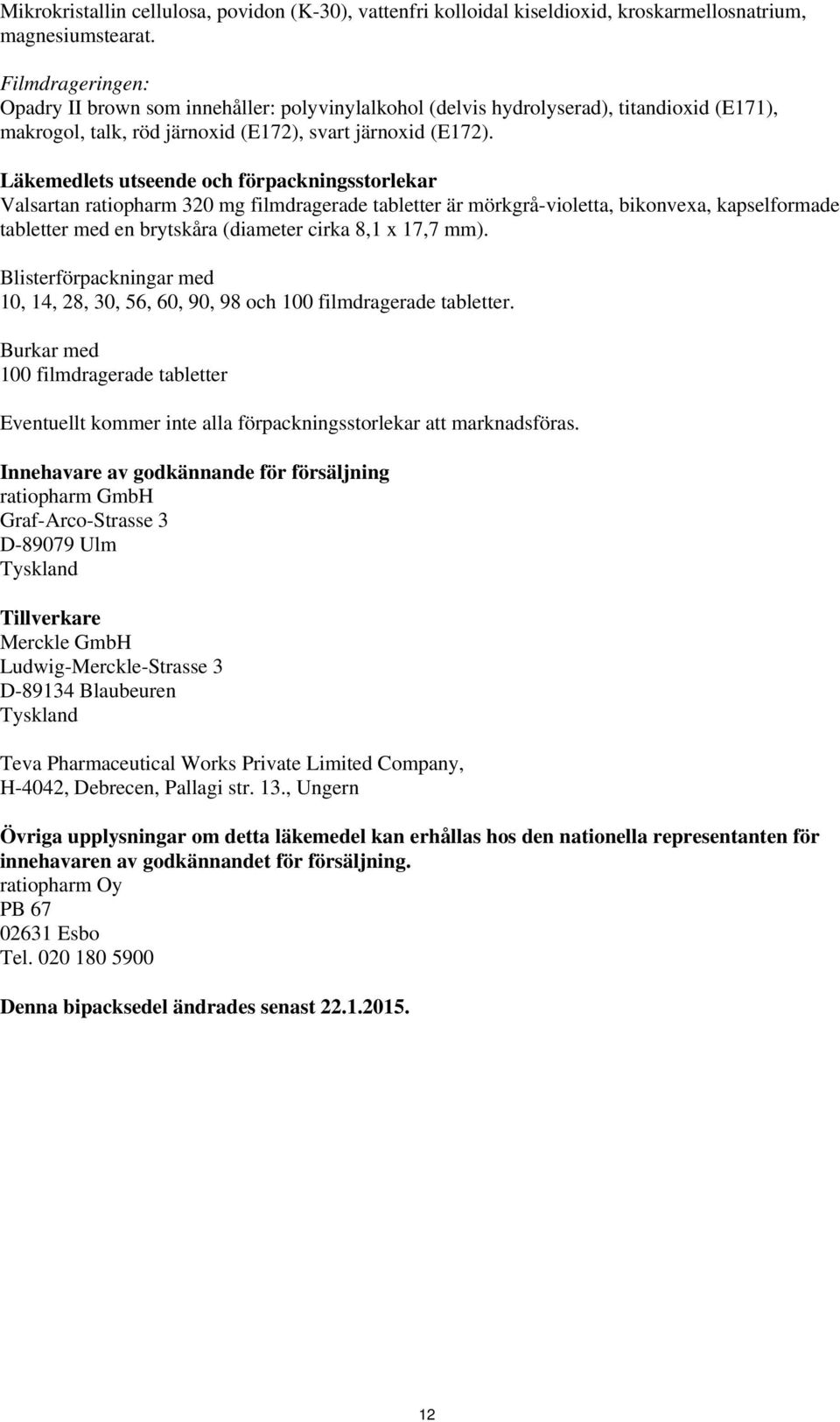 Läkemedlets utseende och förpackningsstorlekar Valsartan ratiopharm 320 mg filmdragerade tabletter är mörkgrå-violetta, bikonvexa, kapselformade tabletter med en brytskåra (diameter cirka 8,1 x 17,7