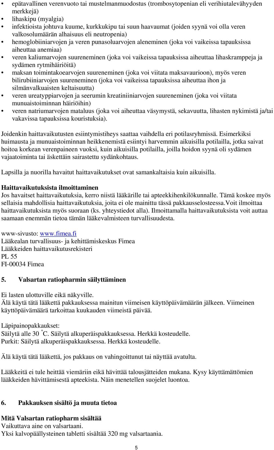 voi vaikeissa tapauksissa aiheuttaa lihaskramppeja ja sydämen rytmihäiriöitä) maksan toimintakoearvojen suureneminen (joka voi viitata maksavaurioon), myös veren bilirubiiniarvojen suureneminen (joka