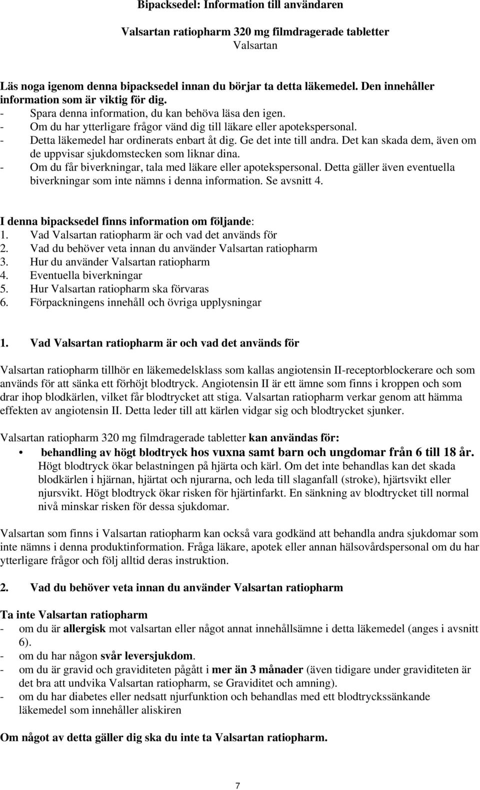 - Detta läkemedel har ordinerats enbart åt dig. Ge det inte till andra. Det kan skada dem, även om de uppvisar sjukdomstecken som liknar dina.