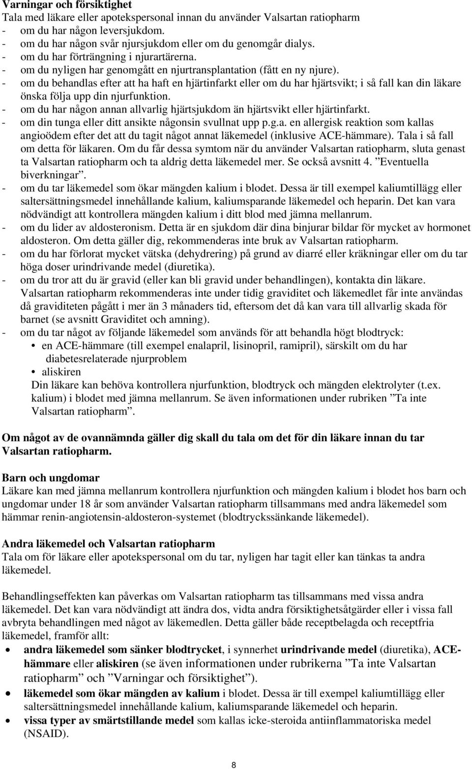 - om du behandlas efter att ha haft en hjärtinfarkt eller om du har hjärtsvikt; i så fall kan din läkare önska följa upp din njurfunktion.