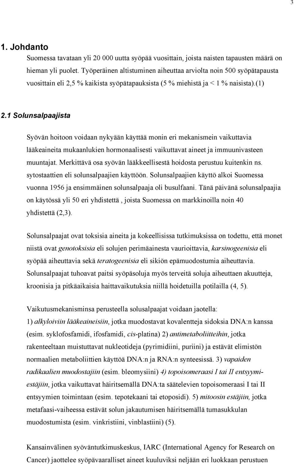 1 Solunsalpaajista Syövän hoitoon voidaan nykyään käyttää monin eri mekanismein vaikuttavia lääkeaineita mukaanlukien hormonaalisesti vaikuttavat aineet ja immuunivasteen muuntajat.