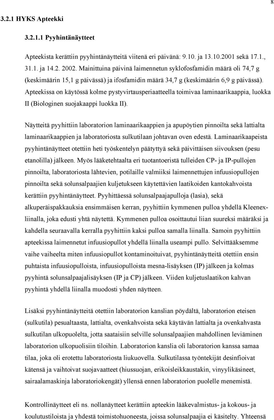 Apteekissa on käytössä kolme pystyvirtausperiaatteella toimivaa laminaarikaappia, luokka II (Biologinen suojakaappi luokka II).