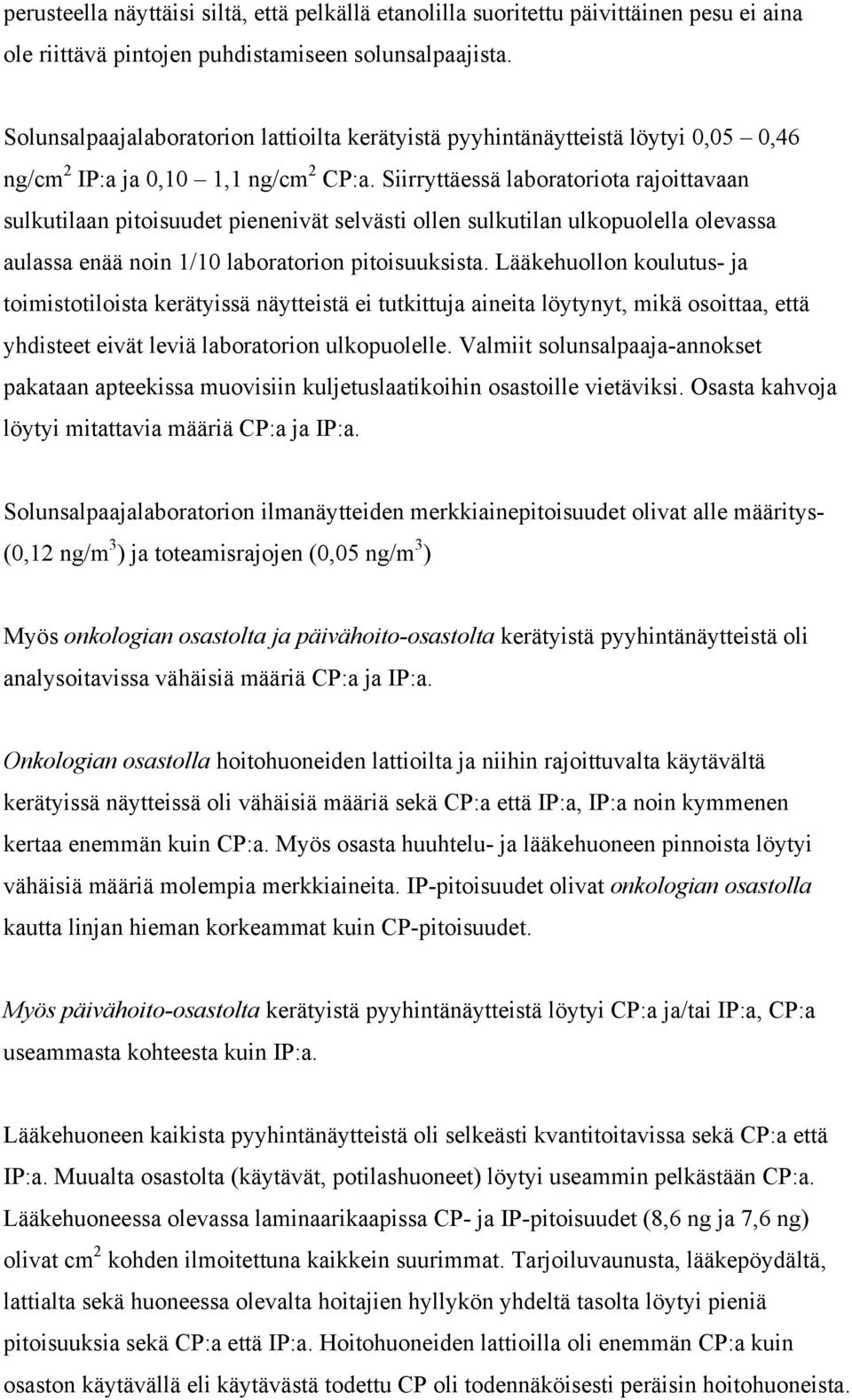 Siirryttäessä laboratoriota rajoittavaan sulkutilaan pitoisuudet pienenivät selvästi ollen sulkutilan ulkopuolella olevassa aulassa enää noin 1/10 laboratorion pitoisuuksista.