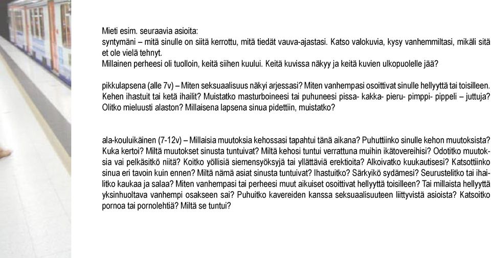 Miten vanhempasi osoittivat sinulle hellyyttä tai toisilleen. Kehen ihastuit tai ketä ihailit? Muistatko masturboineesi tai puhuneesi pissa- kakka- pieru- pimppi- pippeli juttuja?