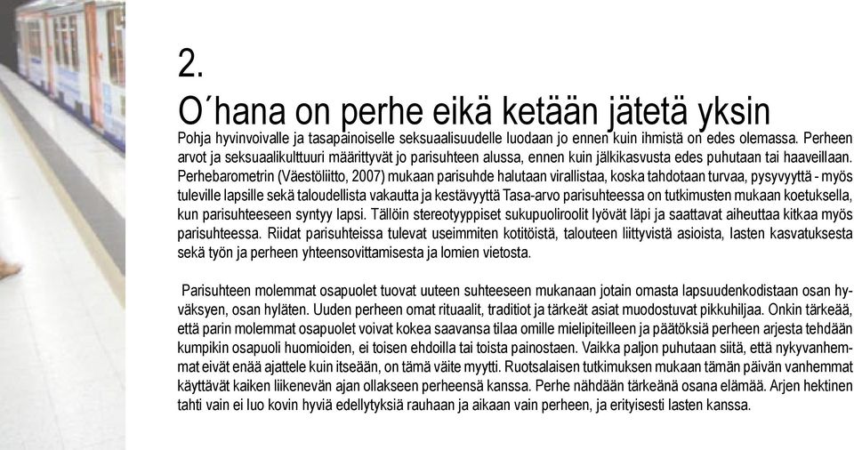 Perhebarometrin (Väestöliitto, 2007) mukaan parisuhde halutaan virallistaa, koska tahdotaan turvaa, pysyvyyttä - myös tuleville lapsille sekä taloudellista vakautta ja kestävyyttä Tasa-arvo