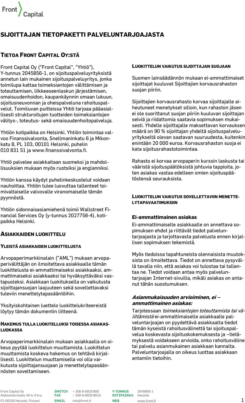Toimiluvan puitteissa Yhtiö tarjoaa pääasiallisesti strukturoitujen tuotteiden toimeksiantojen välitys-, toteutus- sekä omaisuudenhoitopalveluja. Yhtiön kotipaikka on Helsinki.