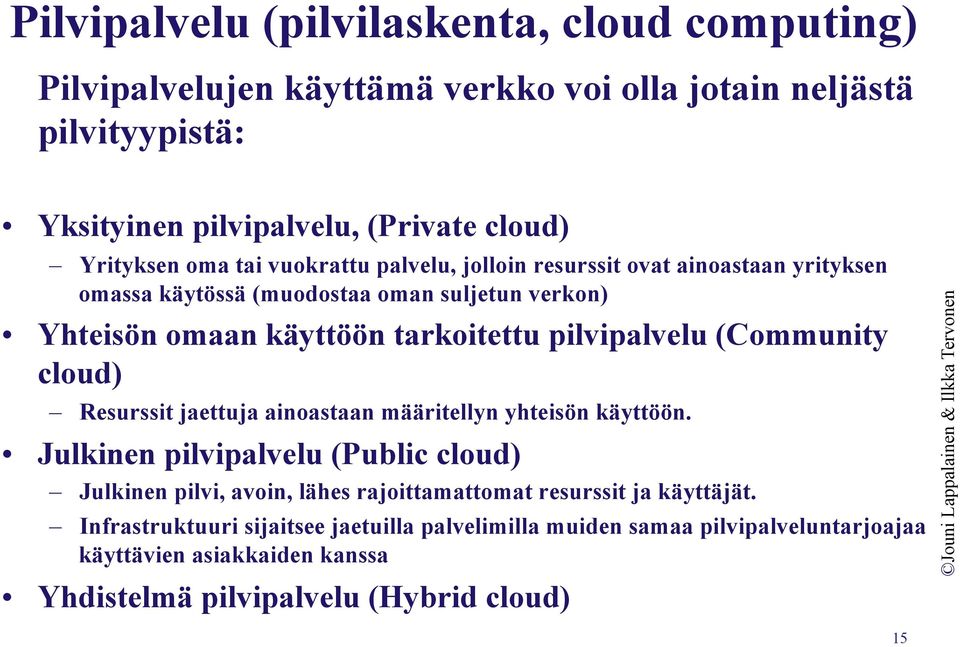 (Community cloud) Resurssit jaettuja ainoastaan määritellyn yhteisön käyttöön.