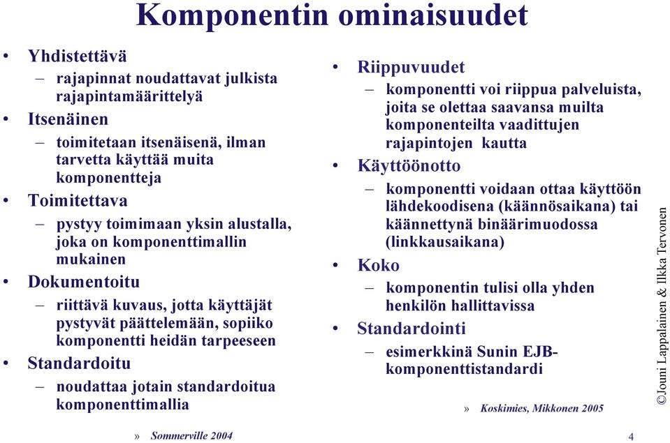 standardoitua komponenttimallia» Sommerville 2004 Riippuvuudet komponentti voi riippua palveluista, joita se olettaa saavansa muilta komponenteilta vaadittujen rajapintojen kautta Käyttöönotto