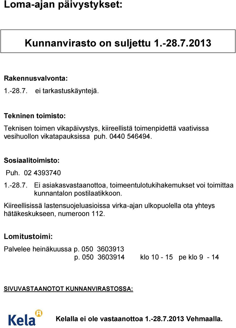 02 4393740 1.-28.7. Ei asiakasvastaanottoa, toimeentulotukihakemukset voi toimittaa kunnantalon postilaatikkoon.