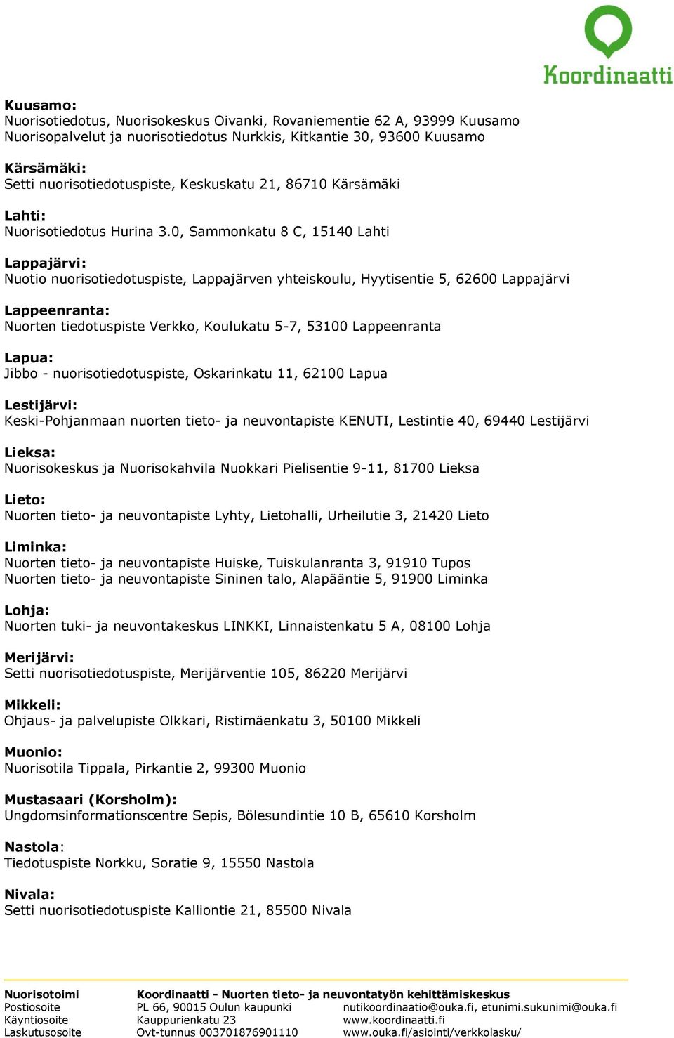 0, Sammonkatu 8 C, 15140 Lahti Lappajärvi: Nuotio nuorisotiedotuspiste, Lappajärven yhteiskoulu, Hyytisentie 5, 62600 Lappajärvi Lappeenranta: Nuorten tiedotuspiste Verkko, Koulukatu 5-7, 53100