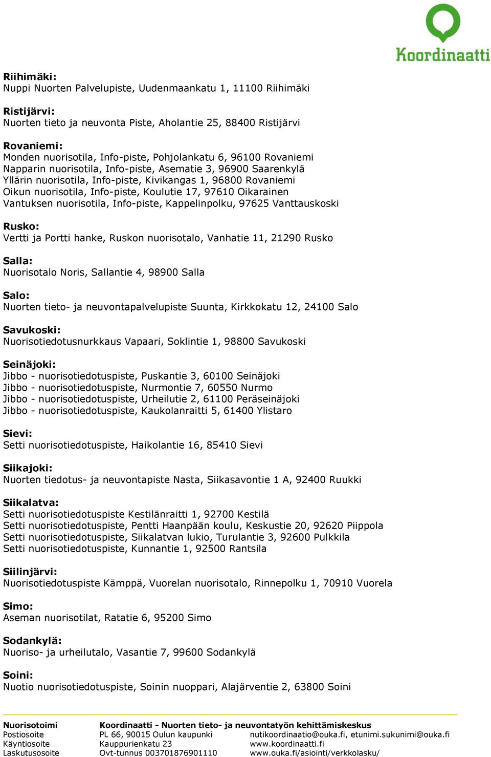 17, 97610 Oikarainen Vantuksen nuorisotila, Info-piste, Kappelinpolku, 97625 Vanttauskoski Rusko: Vertti ja Portti hanke, Ruskon nuorisotalo, Vanhatie 11, 21290 Rusko Salla: Nuorisotalo Noris,