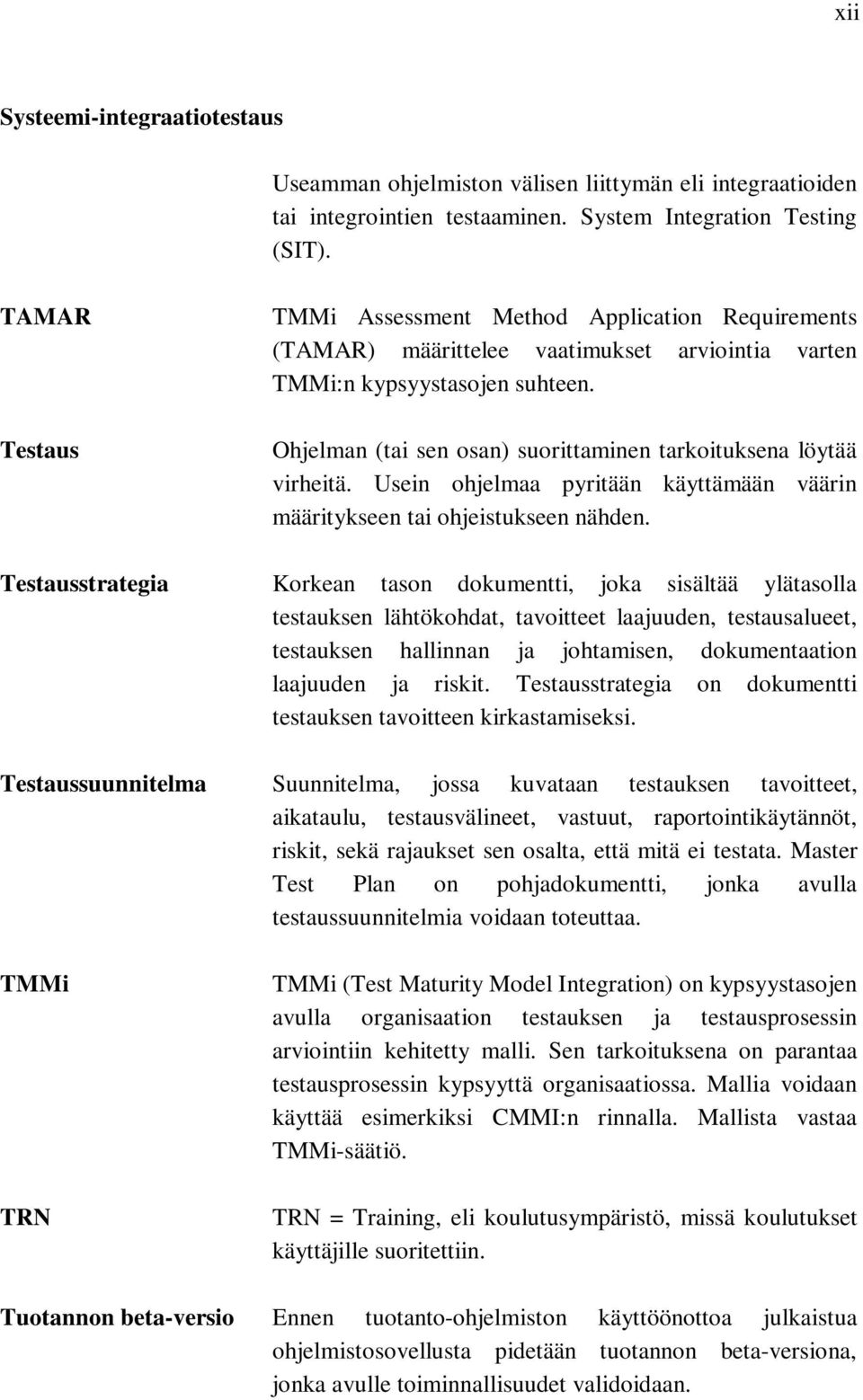 Ohjelman (tai sen osan) suorittaminen tarkoituksena löytää virheitä. Usein ohjelmaa pyritään käyttämään väärin määritykseen tai ohjeistukseen nähden.