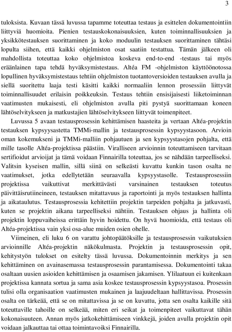 testattua. Tämän jälkeen oli mahdollista toteuttaa koko ohjelmistoa koskeva end-to-end -testaus tai myös eräänlainen tapa tehdä hyväksymistestaus.