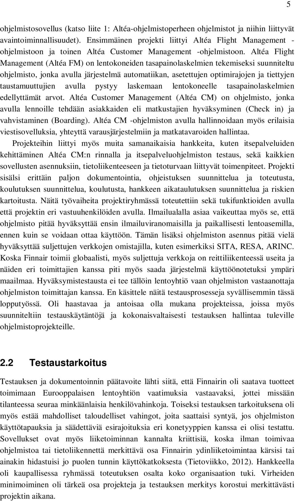 Altéa Flight Management (Altéa FM) on lentokoneiden tasapainolaskelmien tekemiseksi suunniteltu ohjelmisto, jonka avulla järjestelmä automatiikan, asetettujen optimirajojen ja tiettyjen