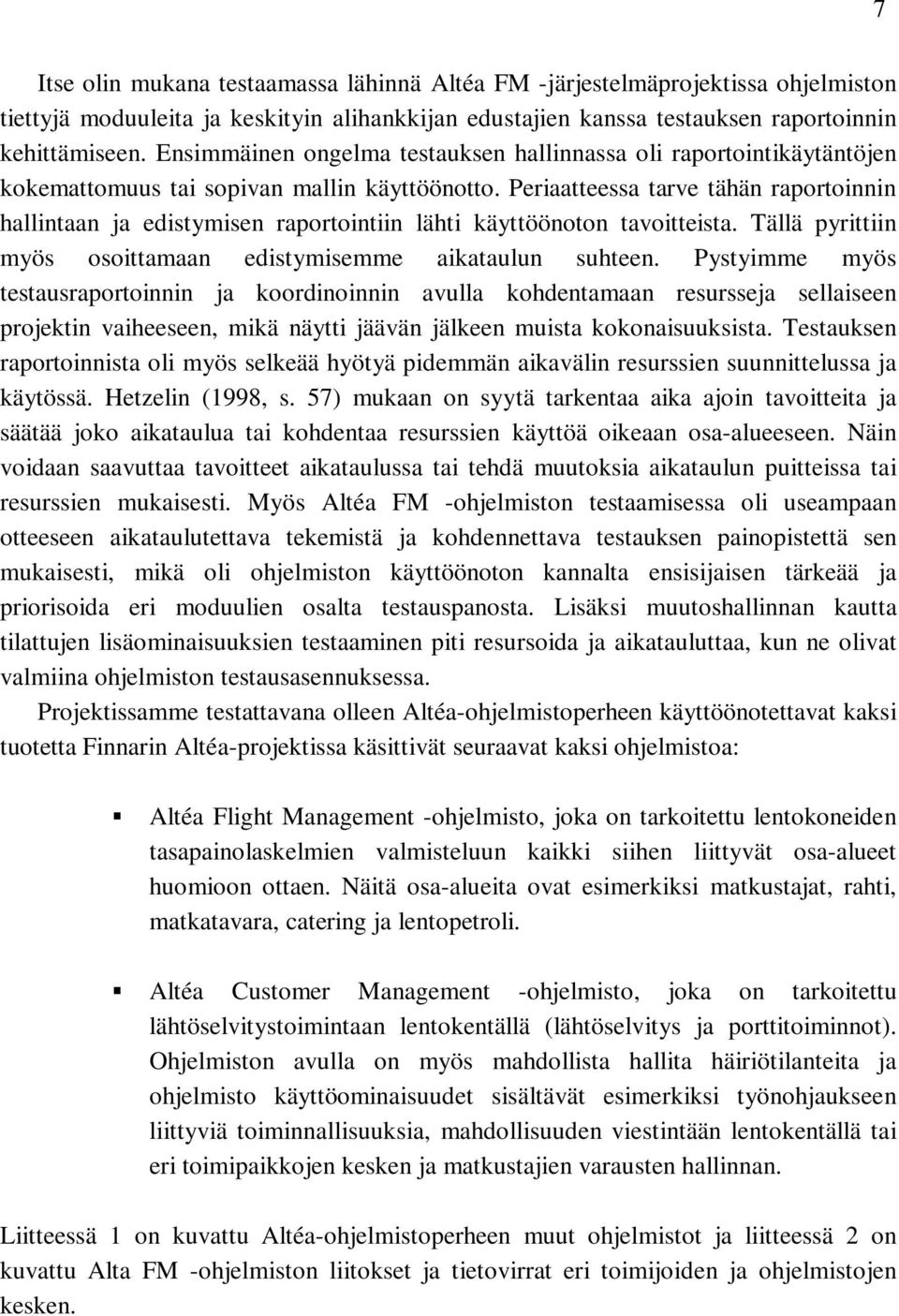 Periaatteessa tarve tähän raportoinnin hallintaan ja edistymisen raportointiin lähti käyttöönoton tavoitteista. Tällä pyrittiin myös osoittamaan edistymisemme aikataulun suhteen.