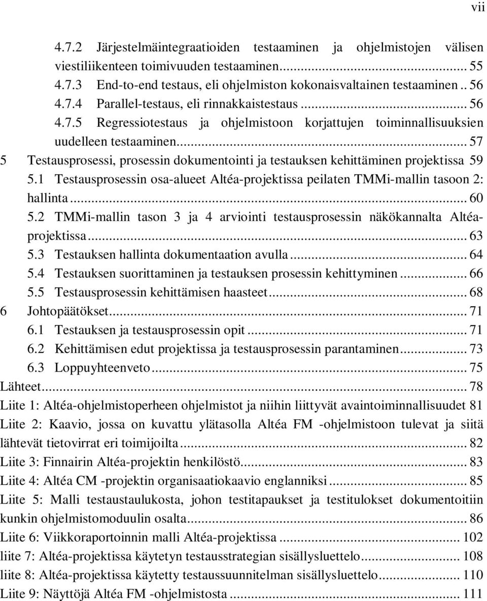 1 Testausprosessin osa-alueet Altéa-projektissa peilaten TMMi-mallin tasoon 2: hallinta... 60 5.2 TMMi-mallin tason 3 ja 4 arviointi testausprosessin näkökannalta Altéaprojektissa... 63 5.