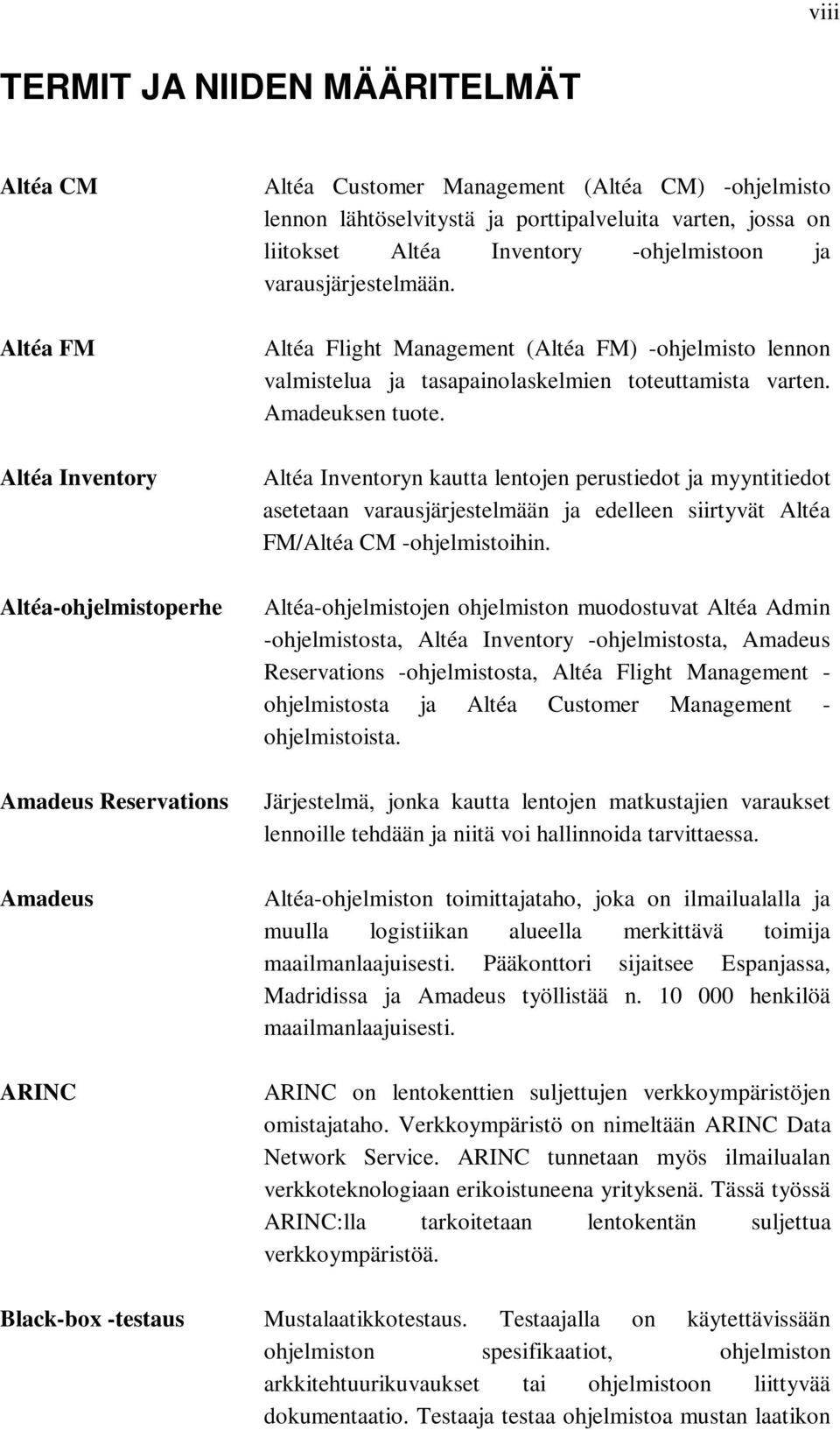 Altéa Flight Management (Altéa FM) -ohjelmisto lennon valmistelua ja tasapainolaskelmien toteuttamista varten. Amadeuksen tuote.