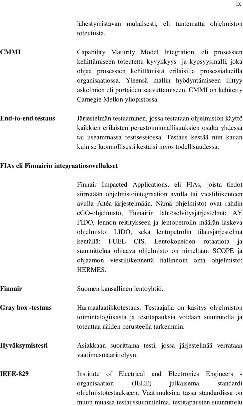 organisaatiossa. Yleensä mallin hyödyntämiseen liittyy askelmien eli portaiden saavuttamiseen. CMMI on kehitetty Carnegie Mellon yliopistossa.