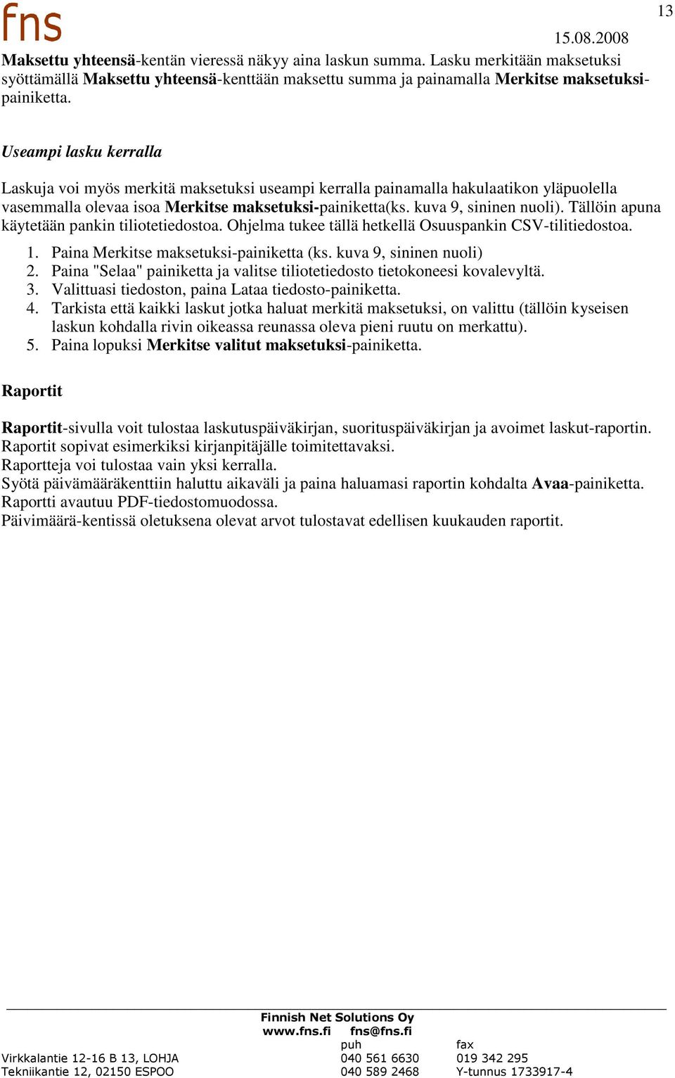 Tällöin apuna käytetään pankin tiliotetiedostoa. Ohjelma tukee tällä hetkellä Osuuspankin CSV-tilitiedostoa. 1. Paina Merkitse maksetuksi-painiketta (ks. kuva 9, sininen nuoli) 2.