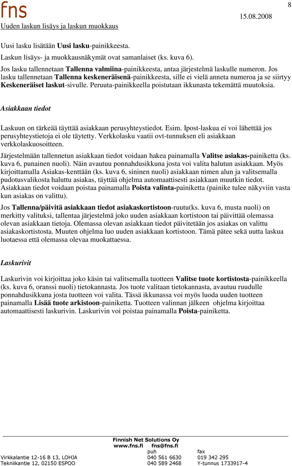 Jos lasku tallennetaan Tallenna keskeneräisenä-painikkeesta, sille ei vielä anneta numeroa ja se siirtyy Keskeneräiset laskut-sivulle. Peruuta-painikkeella poistutaan ikkunasta tekemättä muutoksia.
