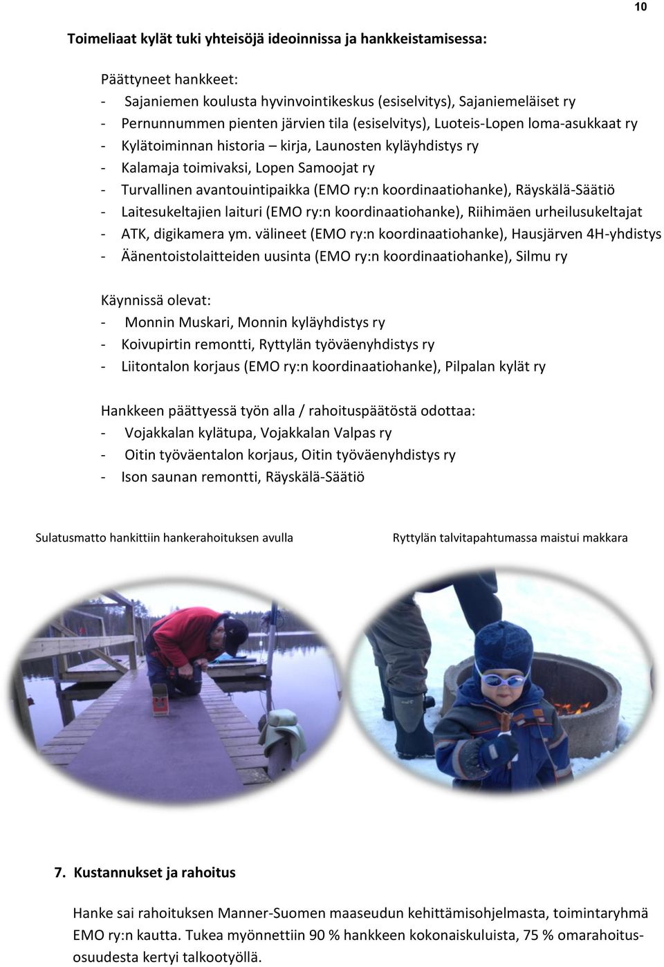 koordinaatiohanke), Räyskälä-Säätiö - Laitesukeltajien laituri (EMO ry:n koordinaatiohanke), Riihimäen urheilusukeltajat - ATK, digikamera ym.