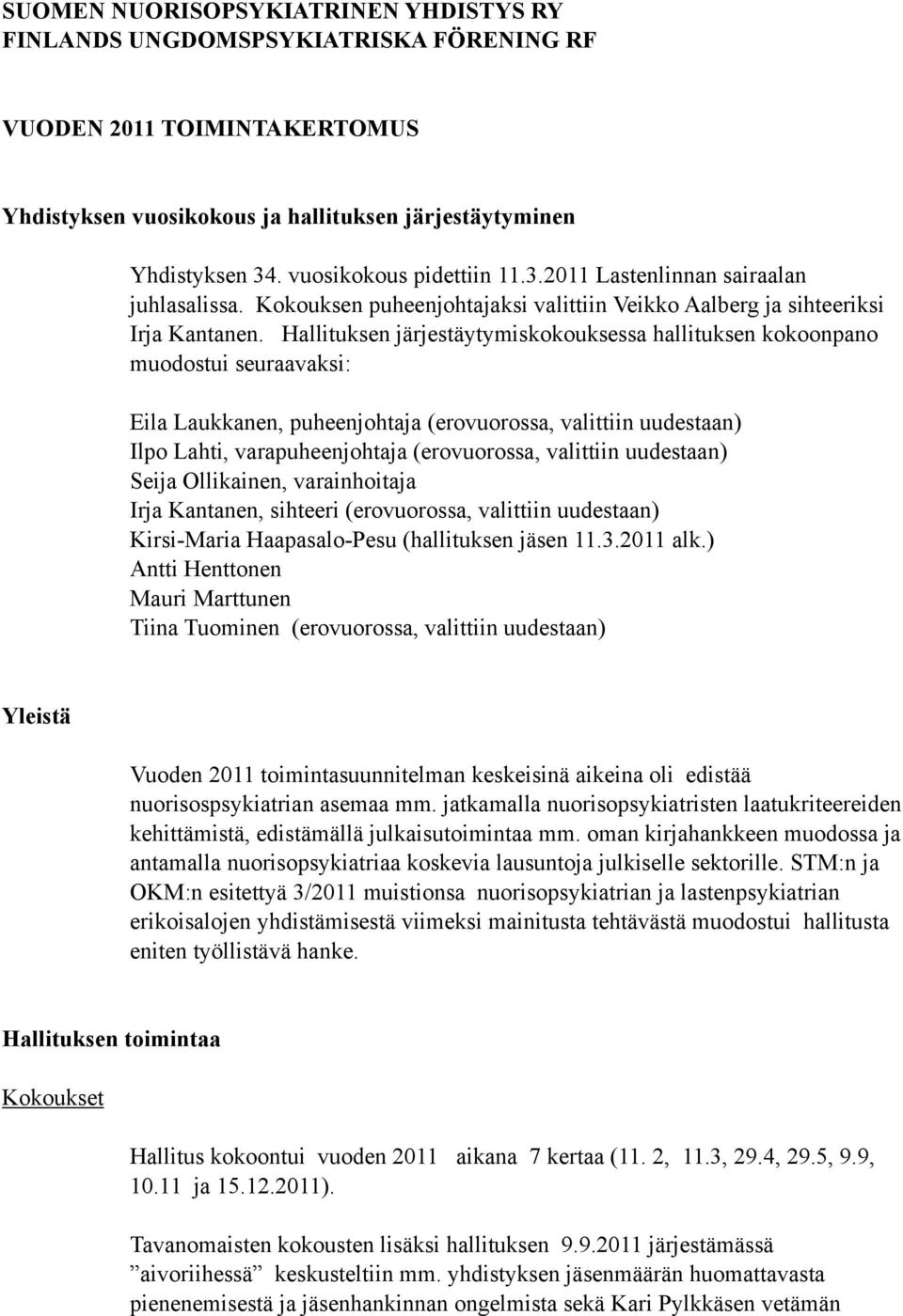 Hallituksen järjestäytymiskokouksessa hallituksen kokoonpano muodostui seuraavaksi: Eila Laukkanen, puheenjohtaja (erovuorossa, valittiin uudestaan) Ilpo Lahti, varapuheenjohtaja (erovuorossa,