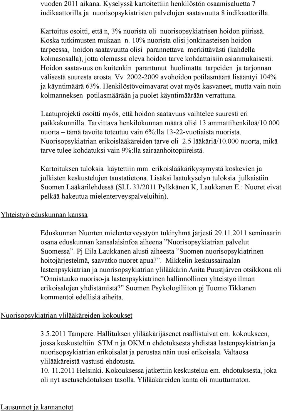 10% nuorista olisi jonkinasteisen hoidon tarpeessa, hoidon saatavuutta olisi parannettava merkittävästi (kahdella kolmasosalla), jotta olemassa oleva hoidon tarve kohdattaisiin asianmukaisesti.