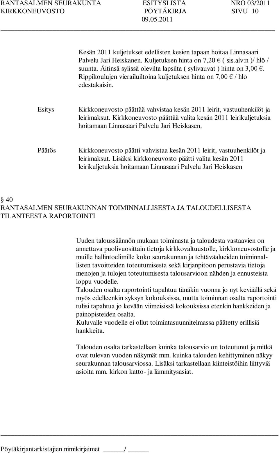 Kirkkoneuvosto päättää vahvistaa kesän 2011 leirit, vastuuhenkilöt ja leirimaksut. Kirkkoneuvosto päättää valita kesän 2011 leirikuljetuksia hoitamaan Linnasaari Palvelu Jari Heiskasen.