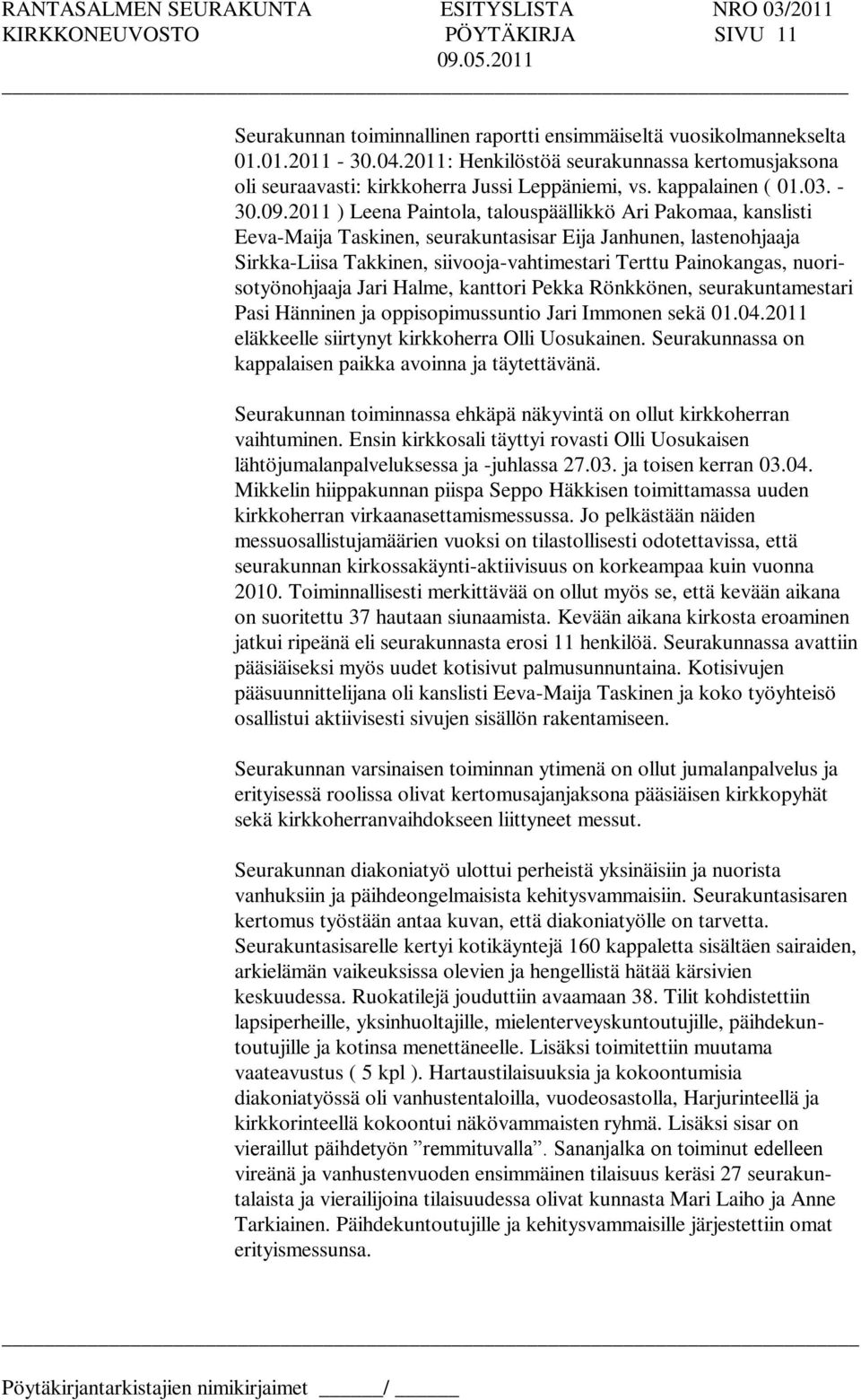 2011 ) Leena Paintola, talouspäällikkö Ari Pakomaa, kanslisti Eeva-Maija Taskinen, seurakuntasisar Eija Janhunen, lastenohjaaja Sirkka-Liisa Takkinen, siivooja-vahtimestari Terttu Painokangas,