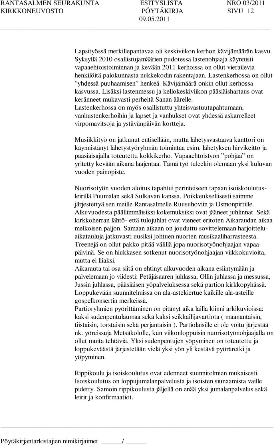 Lastenkerhossa on ollut yhdessä puuhaamisen henkeä. Kävijämäärä onkin ollut kerhossa kasvussa. Lisäksi lastenmessu ja kellokeskiviikon pääsiäishartaus ovat keränneet mukavasti perheitä Sanan äärelle.