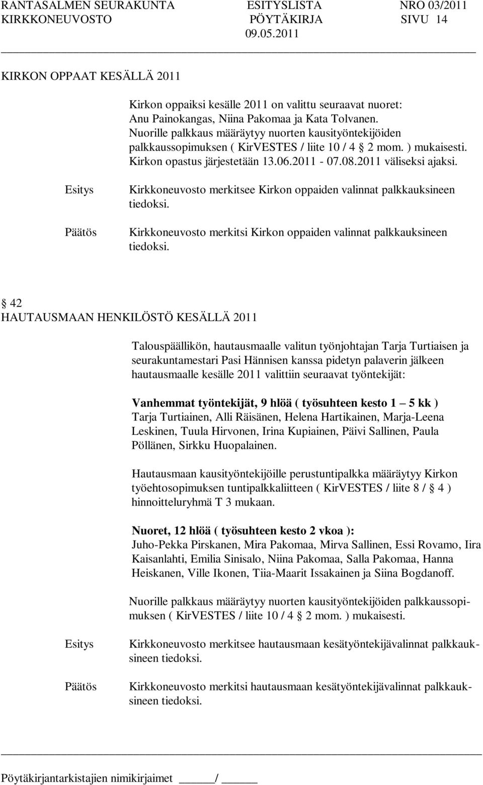 Kirkkoneuvosto merkitsee Kirkon oppaiden valinnat palkkauksineen tiedoksi. Kirkkoneuvosto merkitsi Kirkon oppaiden valinnat palkkauksineen tiedoksi.