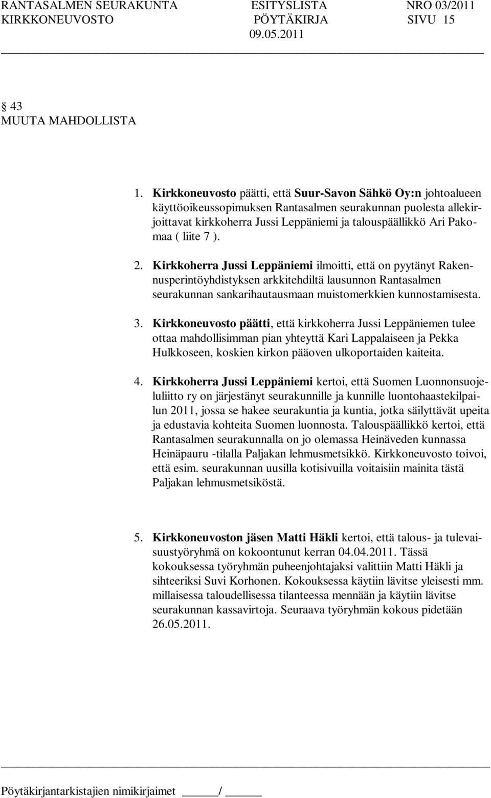 liite 7 ). 2. Kirkkoherra Jussi Leppäniemi ilmoitti, että on pyytänyt Rakennusperintöyhdistyksen arkkitehdiltä lausunnon Rantasalmen seurakunnan sankarihautausmaan muistomerkkien kunnostamisesta. 3.