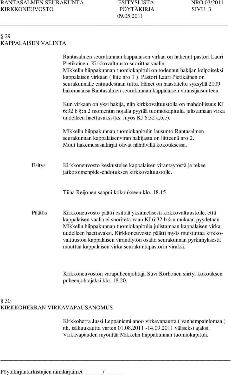 Hänet on haastateltu syksyllä 2009 hakemaansa Rantasalmen seurakunnan kappalaisen viransijaisuuteen.