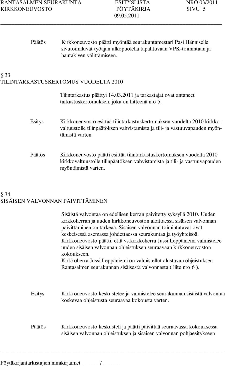 Kirkkoneuvosto esittää tilintarkastuskertomuksen vuodelta 2010 kirkkovaltuustolle tilinpäätöksen vahvistamista ja tili- ja vastuuvapauden myöntämistä varten.